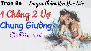 TRUYỆN NGÔN TÌNH - 1 Chồng 2 vợ chung nhà chung giường - TRUYỆN NGẮN CỰC HẤP DẪN  HẢI YẾN KỂ