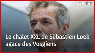 Le chalet XXL de Sébastien Loeb agace des Vosgiens