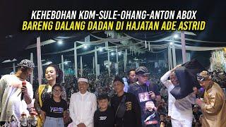 KEHEBOHAN KDM - SULE - OHANG - DALANG DADAN DAN ANTON ABOX  DI HAJATAN ADE ASTRID