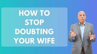 How to Stop Doubting Your Wife  Paul Friedman