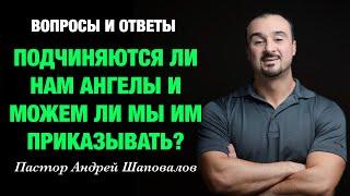 ВОПРОСЫ И ОТВЕТЫ «Подчиняются ли нам Ангелы и можем ли мы им приказывать?» Пастор Андрей Шаповалов