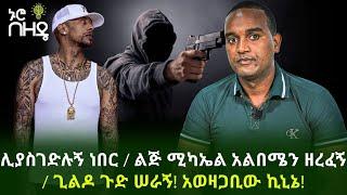 ሊያስገድሉኝ ነበር  ልጅ ሚካኤል አልበሜን ዘረፈኝ  ጊልዶ ጉድ ሠራኝአወዛጋቢው ኪኒኔ  Ethiopia