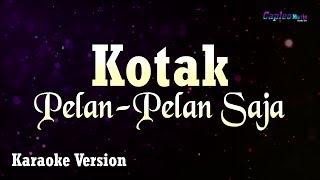 Kotak - Pelan Pelan Saja Karaoke Version