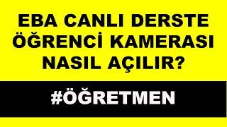 EBA CANLI DERSTE ÖĞRENCİ KAMERASI NASIL AÇILIR