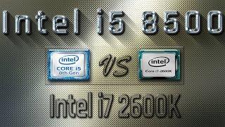 i5 8500 vs i7 2600K Benchmarks  Gaming Tests Review & Comparison