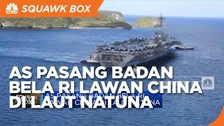 AS Pasang Badan Bela RI Lawan China di Laut Natuna