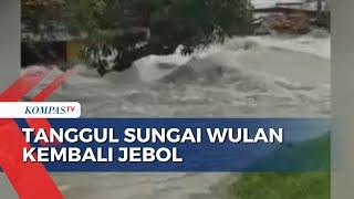 Tanggul Sungai Wulan di Kabupaten Demak Jebol Warga Kembali Mengungsi