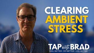 Clearing Ambient Stress - Experience More Calm - Tapping with Brad Yates