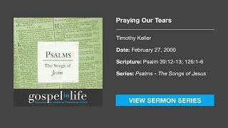 Praying Our Tears – Timothy Keller Sermon