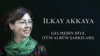 İlkay Akkaya - Gelmedin Diye Tüm Albüm