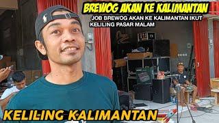 BREWOG AKAN KE KALIMANTAN‼️Job Brewog Akan ke Kalimantan Ikut Keliling Pasar Malam