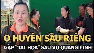 O Huyền Sầu Riêng gặp tai họa sau vụ Quang Linh