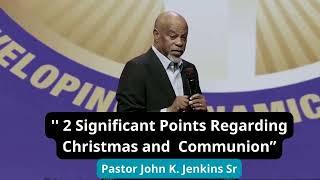  2 Significant Points Regarding Christmas and  Communion” _ Pastor John K