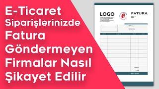 E-Ticaret Siparişlerinizde Fatura Göndermeyen Firmalar Nasıl Şikayet Edilir