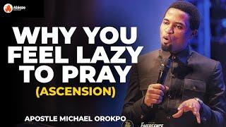 THIS IS WHY YOU FEEL LAZY TO PRAY  THE MESSAGE OF ASCENSION  APOSTLE MICHAEL OROKPO