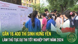 Gần 16.400 thí sinh Hưng Yên làm thủ tục dự thi tốt nghiệp THPT năm 2024