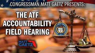 LIVE FROM FL-01 Congressman Matt Gaetz Presents The ATF Accountability Field Hearing