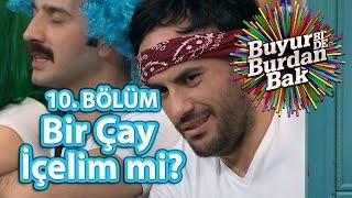 Buyur BiDe Burdan Bak 10. Bölüm Bir Çay İçelim mi?