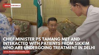 CM met and interacted with patients from Sikkim who are undergoing treatment in Delhi.