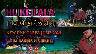 HU KE LALA  પેલી બેવફા ને છોડી દે  NEW DNH TAPRA JUMP 2024   DJ HARDIK H CHIKHLI