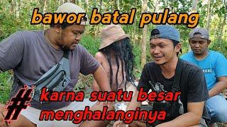 BAWOR GAGAL PULANG ADA APA...?