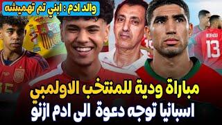 عاجل مباراة ودية للمنتخب المغربي الأولمبي + صدمة اسبانيا توجه دعوة الى ادم ازنو ووالده ينتقد السك