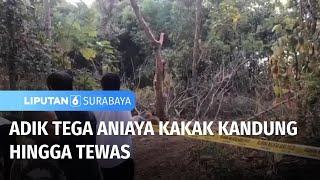 Adik Tega Aniaya Kakak Kandung Hingga Tewas  Liputan 6 Surabaya