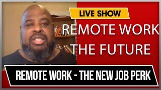 Remote Work the Future of Work is Here.   Remote the New Job Perk. Elitism of Back to the Office.