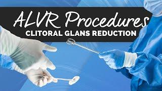 ALVR Procedures Labiaplasty Revision with Clitoral Glans Reduction Surgery