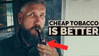Why CHEAP Tobacco is actually BETTER