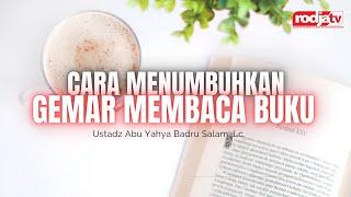 Cara Menumbuhkan Gemar Membaca Buku l Ustadz Abu Yahya Badru Salam Lc.