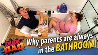 Why parents are always in the bathroom
