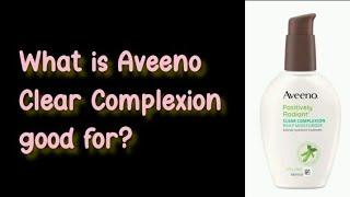 What is Aveeno Clear Complexion good for?