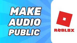 How to Make Audio Public Roblox Full Tutorial