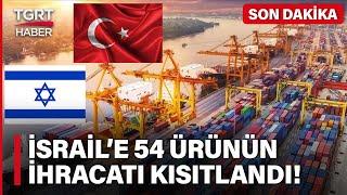#SONDAKİKA  Türkiyeden İsraile İhracat Kısıtlaması 54 Ürün Grubunu Kapsıyor - TGRT Haber