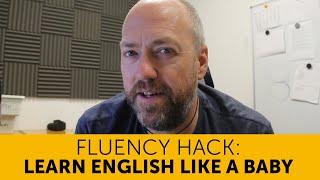 Learn English like a baby  1 trick to become fluent