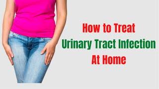 6 Natural Home Remedies for A Urinary Tract Infection - Cure For Urinary Tract Infection