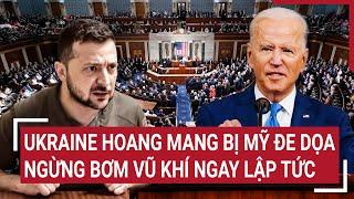 Điểm nóng chiến sự Ukraine hoang mang bị Mỹ đe dọa ngừng bơm vũ khí ngay lập tức