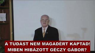 A Tudást nem magadért kaptad Miben hibázott Géczy Gábor?    Részlet Szedlacsik Miklós előadásából.