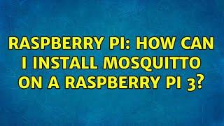 Raspberry Pi How can I install Mosquitto on a Raspberry Pi 3?