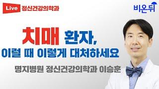 치매 환자 이럴 때 이렇게 대처하세요명지병원 정신건강의학과 이승훈