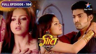 FULL EPISODE 104  Kya Maan ki mangetar banna accept karegi Geet?  Geet Hui Sabse Parayi