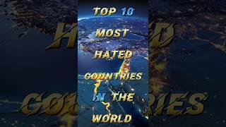 Top 10 most hated countries in the world