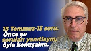 15 Temmuz-15 soru. Önce şu soruları yanıtlayın öyle konuşalım.