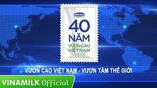 Vinamilk - 40 năm Vươn cao Việt Nam – Vươn Tầm Thế Giới