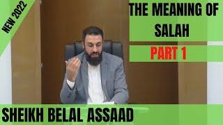 Sheikh Belal Assaad The Meaning Of Salah Prayer PART 1  New 2022 Lecture