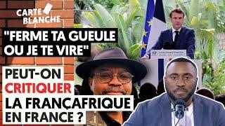 FERME TA GUEULE OU JE TE VIRE  PEUT-ON CRITIQUER LA FRANÇAFRIQUE EN FRANCE ?