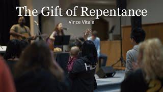 The Gift of Repentance  Vince Vitale