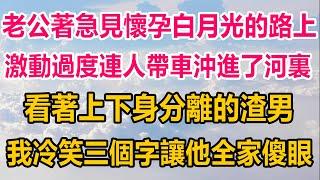 老公著急去見懷孕白月光的路上，激動過度連人帶車沖進了河裏，醫生診斷高位截癱加腦出血，我趕到醫院看著上下身分離的老公，冷笑說出三個字下壹秒他全家傻眼#生活經驗 #情感故事 #情感 #人生感悟