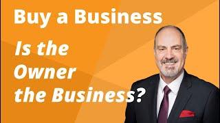 Stop Buying Businesses That Rely On The Owner.  How to Buy a Business